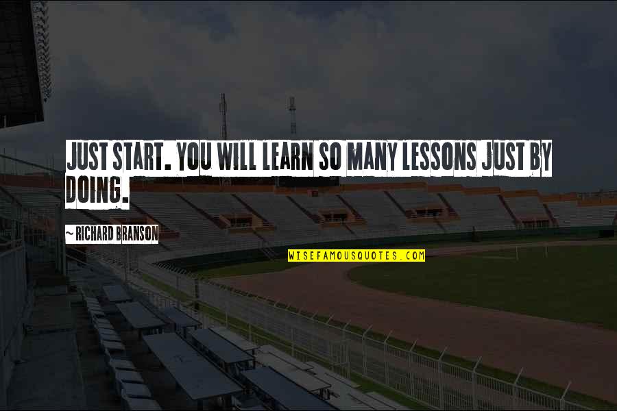 Best Branson Quotes By Richard Branson: Just start. You will learn so many lessons Best Branson Quotes By Richard Branson: Just start. You will learn so many lessons
