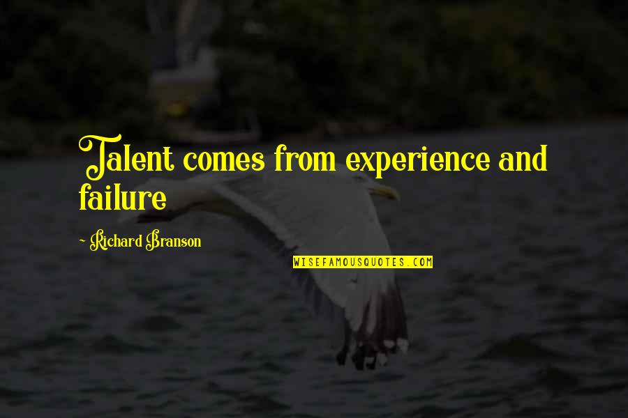 Best Branson Quotes By Richard Branson: Talent comes from experience and failure Best Branson Quotes By Richard Branson: Talent comes from experience and failure