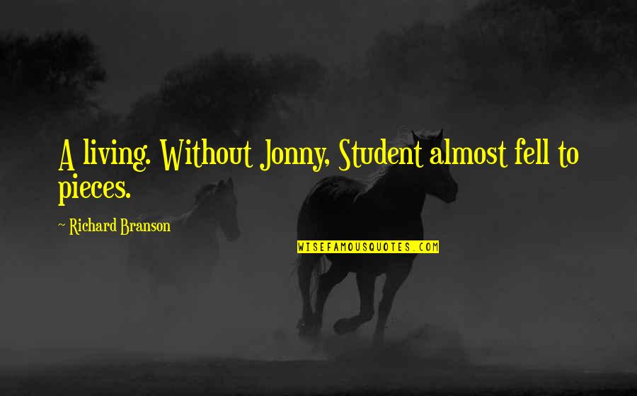 Best Branson Quotes By Richard Branson: A living. Without Jonny, Student almost fell to Best Branson Quotes By Richard Branson: A living. Without Jonny, Student almost fell to