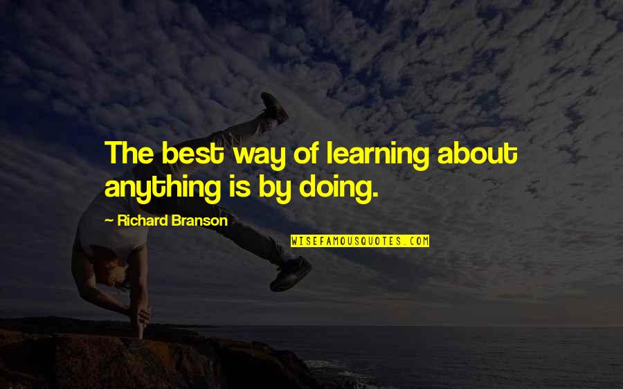 Best Branson Quotes By Richard Branson: The best way of learning about anything is Best Branson Quotes By Richard Branson: The best way of learning about anything is