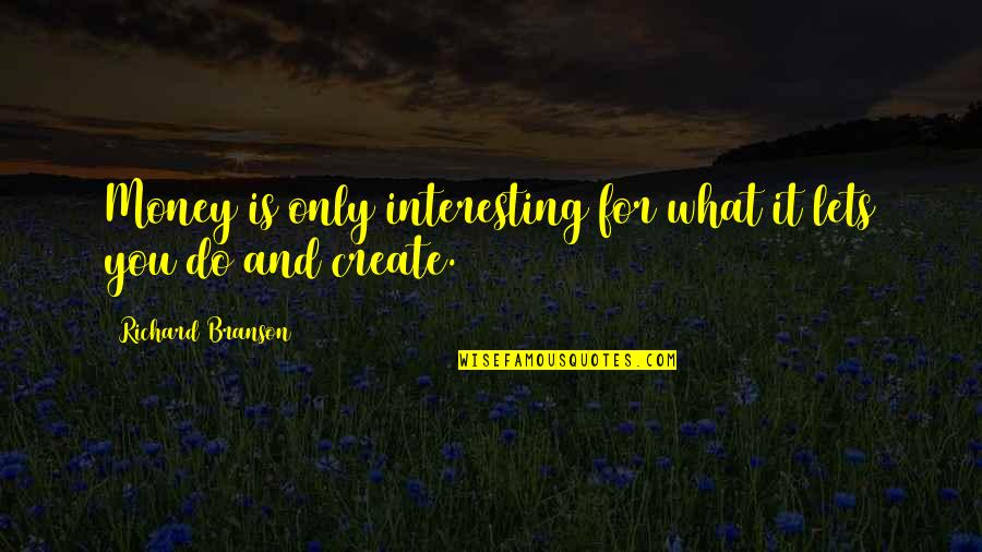 Best Branson Quotes By Richard Branson: Money is only interesting for what it lets Best Branson Quotes By Richard Branson: Money is only interesting for what it lets