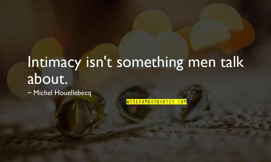 Best Brassic Quotes By Michel Houellebecq: Intimacy isn't something men talk about.