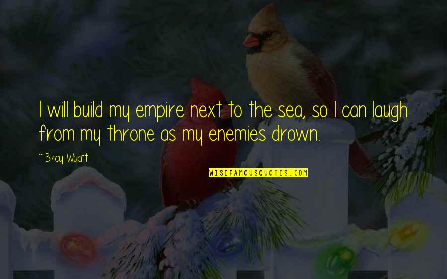 Best Bray Wyatt Quotes By Bray Wyatt: I will build my empire next to the Best Bray Wyatt Quotes By Bray Wyatt: I will build my empire next to the