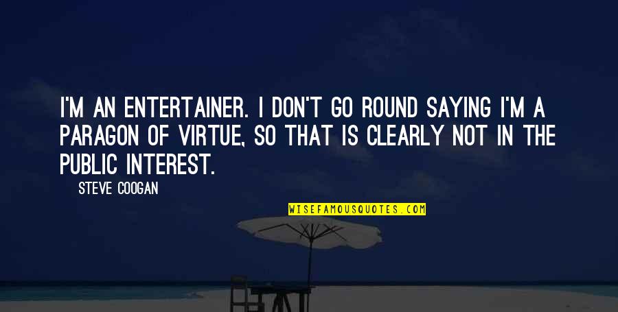 Best Breaking Benjamin Quotes By Steve Coogan: I'm an entertainer. I don't go round saying Best Breaking Benjamin Quotes By Steve Coogan: I'm an entertainer. I don't go round saying