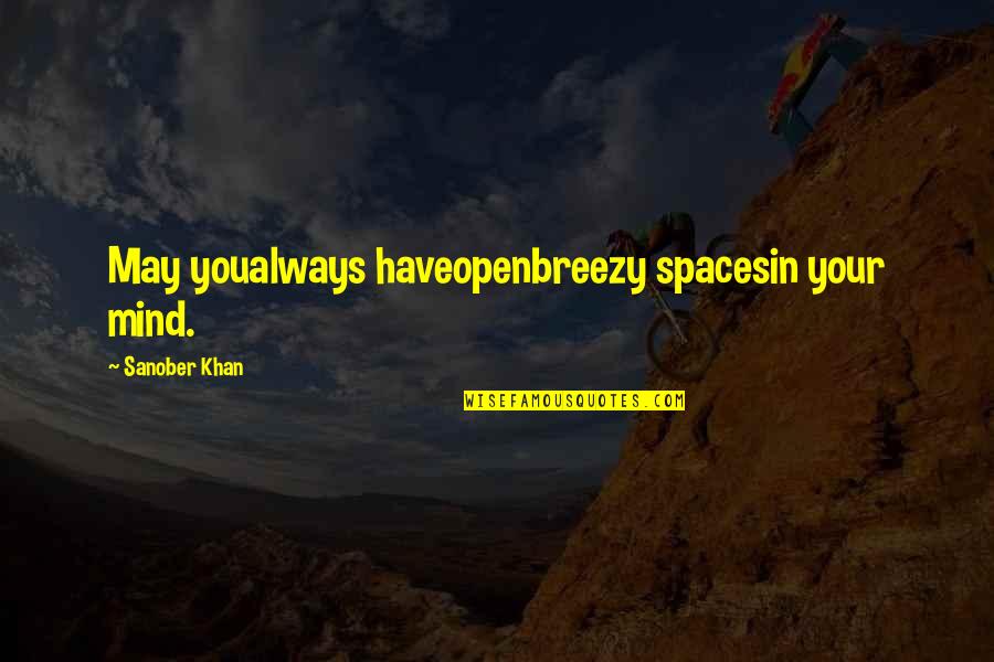 Best Breezy Quotes By Sanober Khan: May youalways haveopenbreezy spacesin your mind.