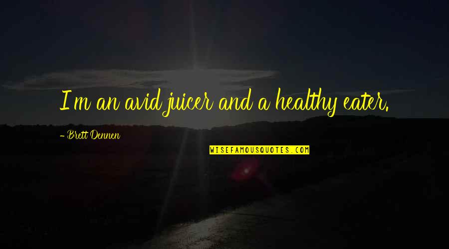 Best Brett Dennen Quotes By Brett Dennen: I'm an avid juicer and a healthy eater.