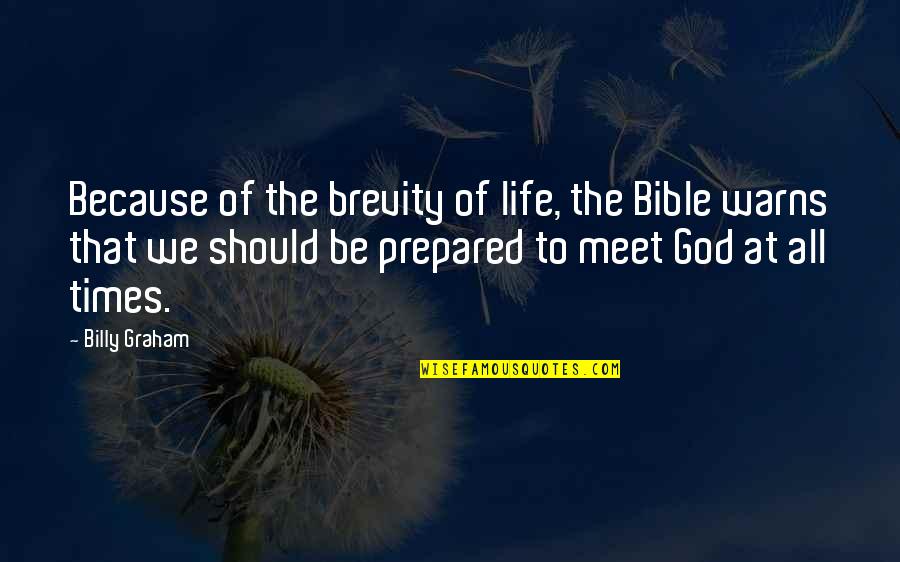 Best Brevity Quotes By Billy Graham: Because of the brevity of life, the Bible