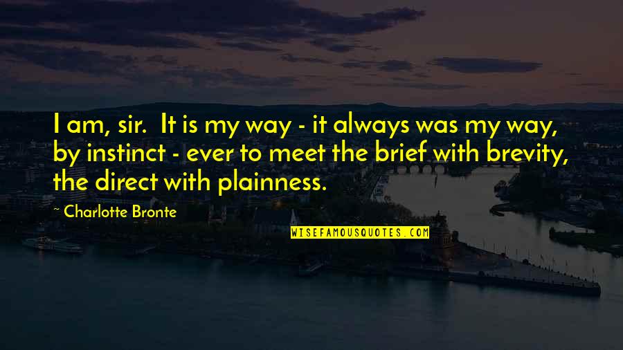 Best Brevity Quotes By Charlotte Bronte: I am, sir. It is my way -