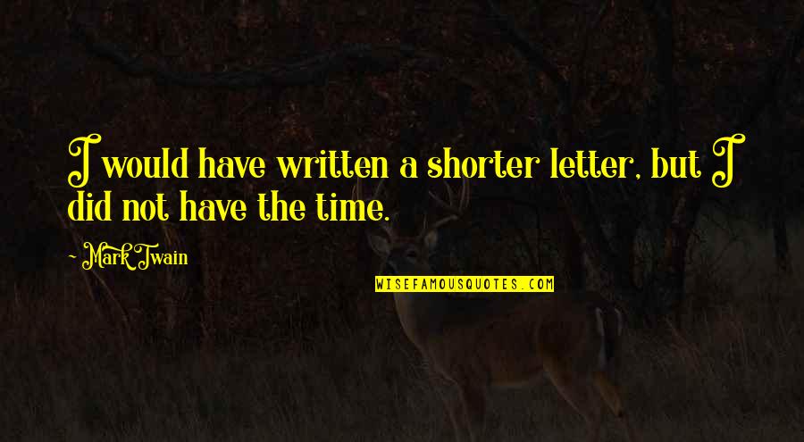 Best Brevity Quotes By Mark Twain: I would have written a shorter letter, but