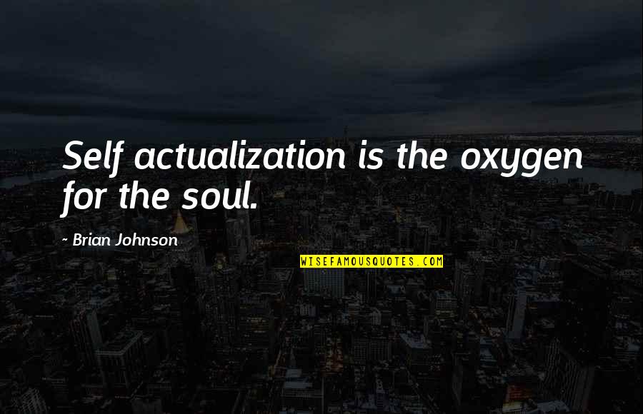 Best Brian Johnson Quotes By Brian Johnson: Self actualization is the oxygen for the soul.