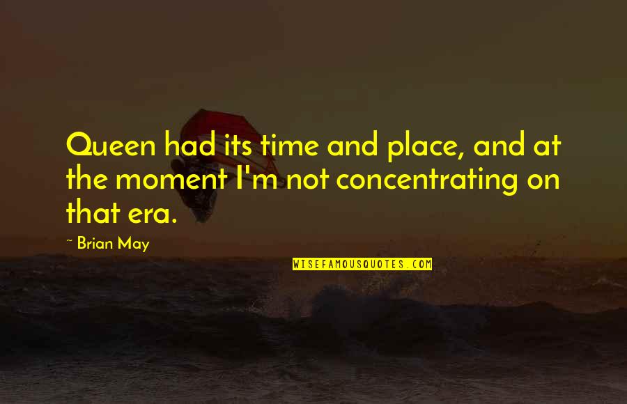 Best Brian May Quotes By Brian May: Queen had its time and place, and at