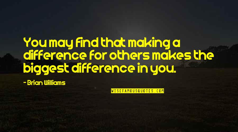 Best Brian May Quotes By Brian Williams: You may find that making a difference for Best Brian May Quotes By Brian Williams: You may find that making a difference for