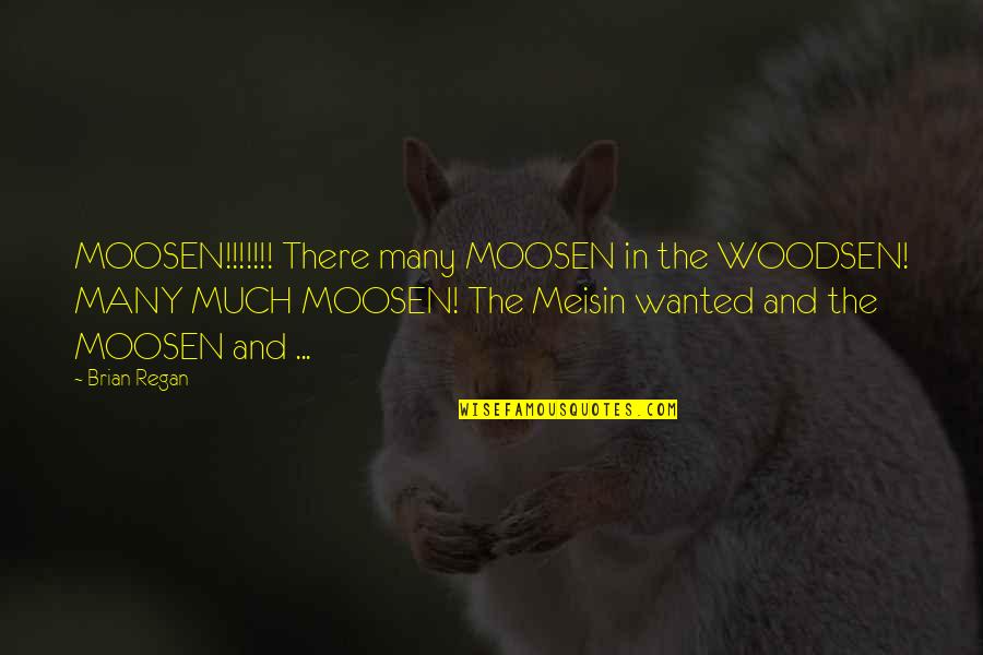 Best Brian Regan Quotes By Brian Regan: MOOSEN!!!!!!! There many MOOSEN in the WOODSEN! MANY