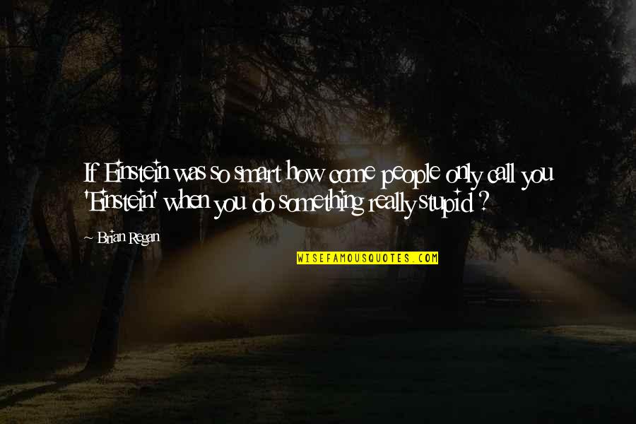 Best Brian Regan Quotes By Brian Regan: If Einstein was so smart how come people Best Brian Regan Quotes By Brian Regan: If Einstein was so smart how come people