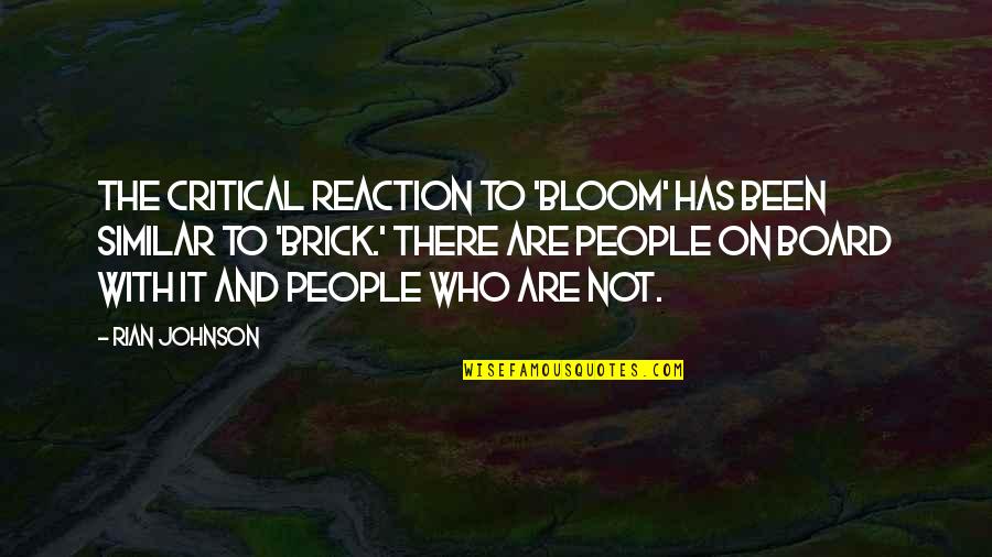 Best Brick Quotes By Rian Johnson: The critical reaction to 'Bloom' has been similar