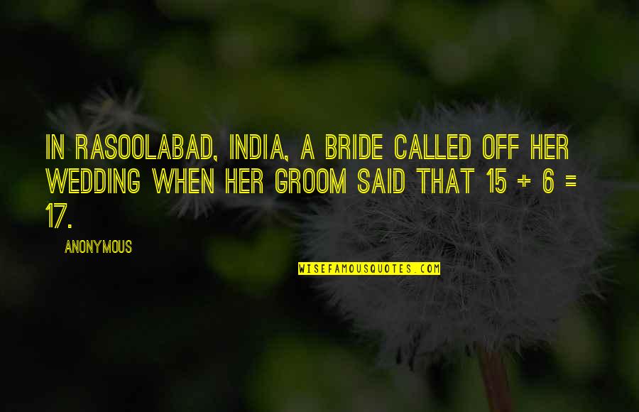Best Bride And Groom Quotes By Anonymous: In Rasoolabad, India, a bride called off her