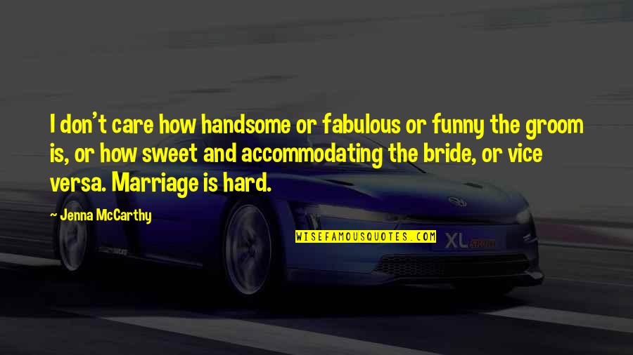 Best Bride And Groom Quotes By Jenna McCarthy: I don't care how handsome or fabulous or