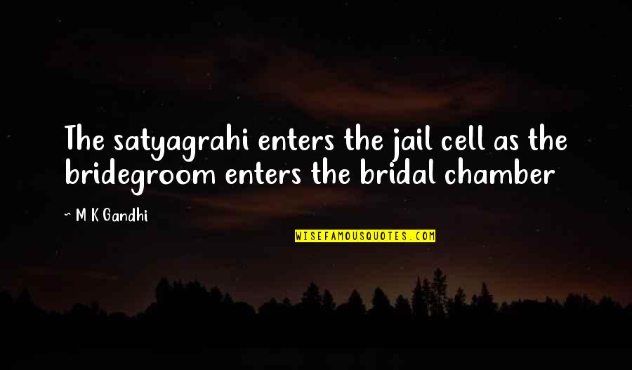 Best Bridegroom Quotes By M K Gandhi: The satyagrahi enters the jail cell as the