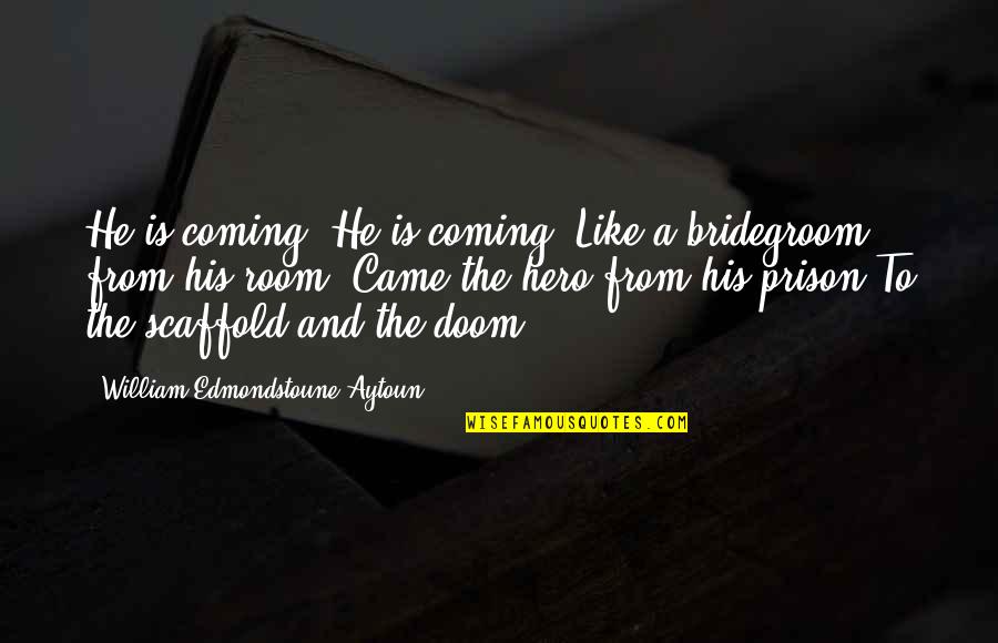 Best Bridegroom Quotes By William Edmondstoune Aytoun: He is coming! He is coming! Like a