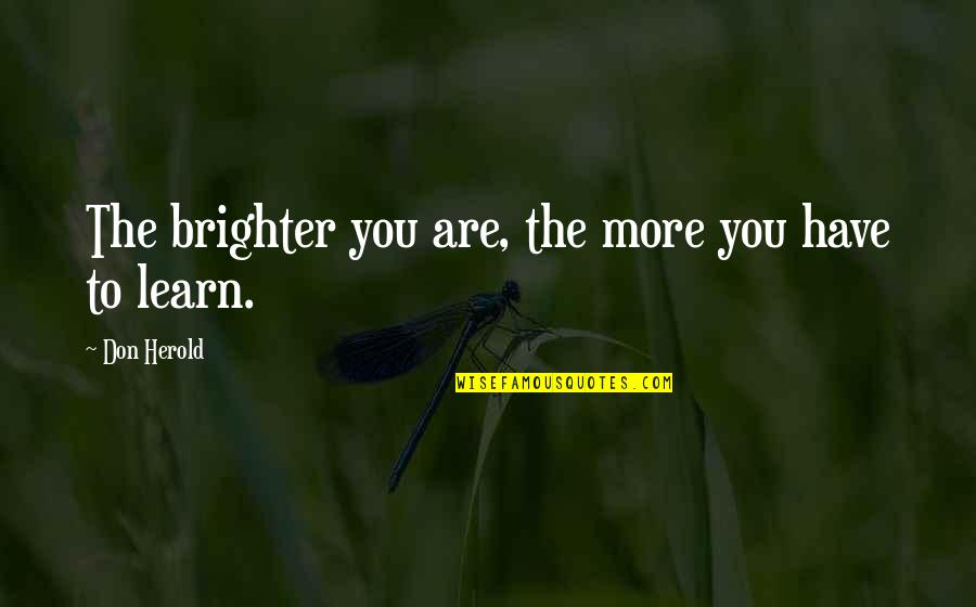 Best Brightness Quotes By Don Herold: The brighter you are, the more you have