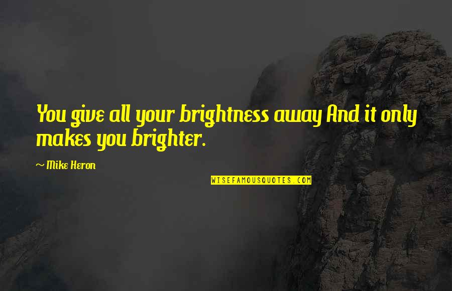 Best Brightness Quotes By Mike Heron: You give all your brightness away And it