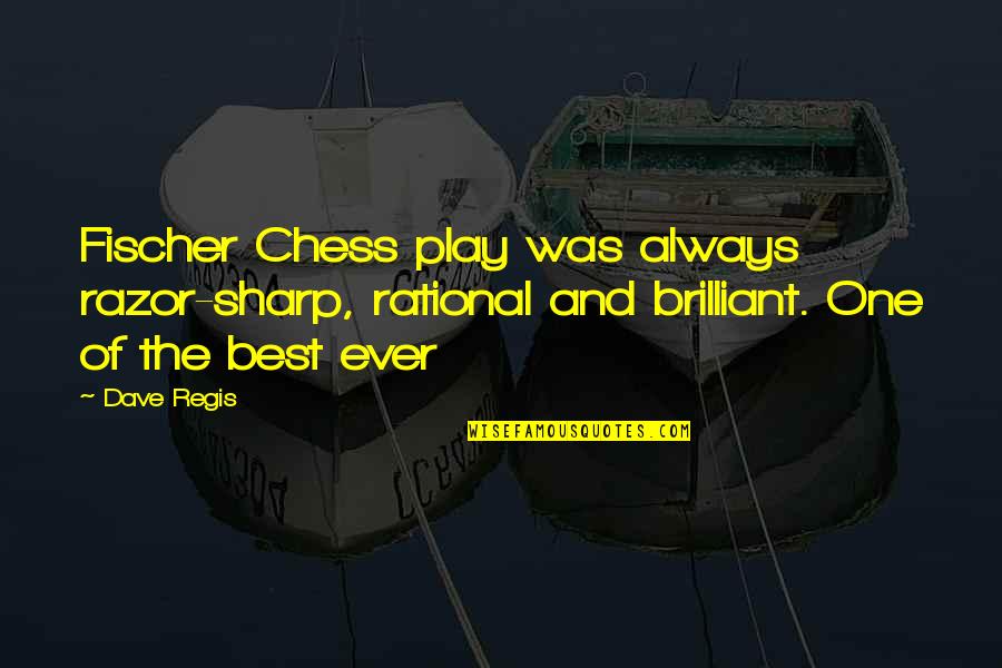 Best Brilliant Quotes By Dave Regis: Fischer Chess play was always razor-sharp, rational and