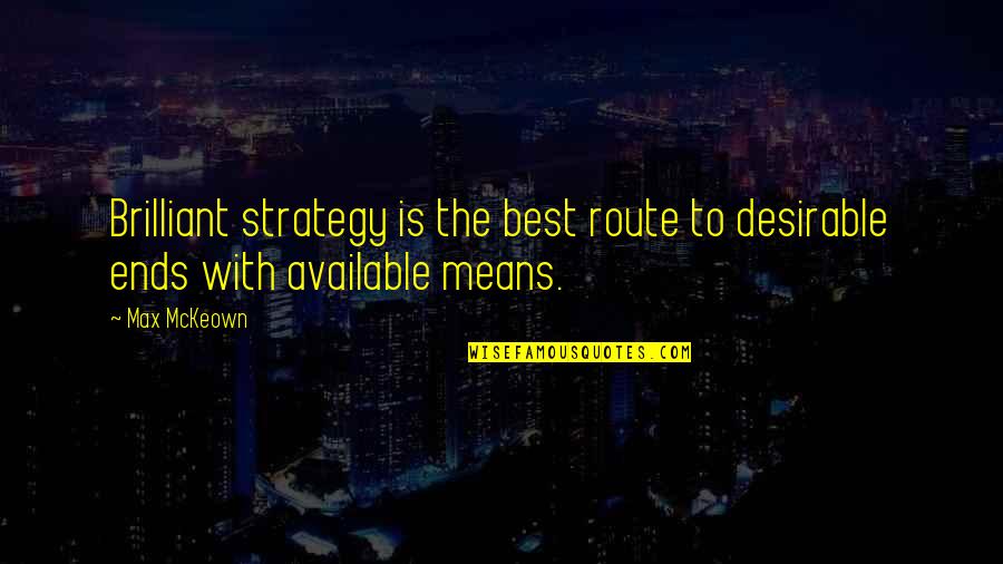 Best Brilliant Quotes By Max McKeown: Brilliant strategy is the best route to desirable
