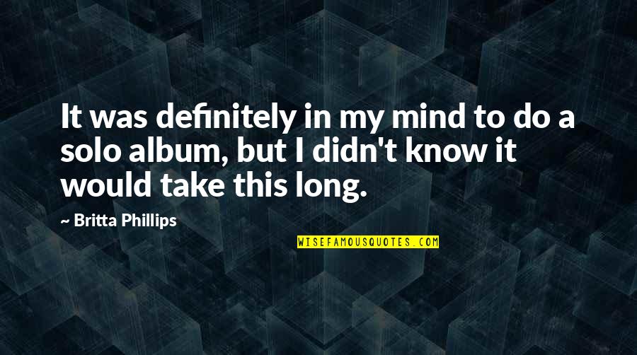 Best Britta Quotes By Britta Phillips: It was definitely in my mind to do