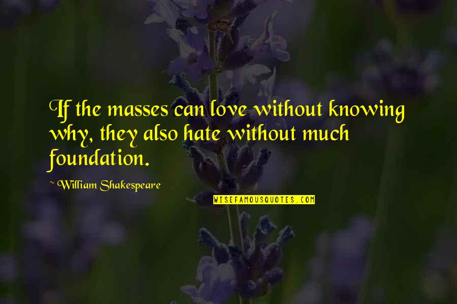 Best Bro Code Quotes By William Shakespeare: If the masses can love without knowing why,
