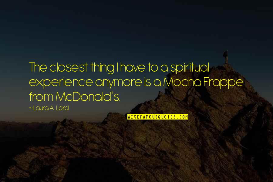 Best Bro N Sis Quotes By Laura A. Lord: The closest thing I have to a spiritual