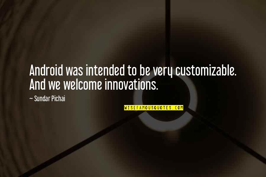 Best Bro N Sis Quotes By Sundar Pichai: Android was intended to be very customizable. And