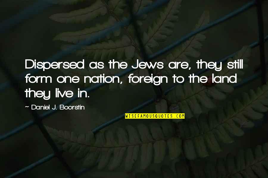 Best Bro Science Quotes By Daniel J. Boorstin: Dispersed as the Jews are, they still form Best Bro Science Quotes By Daniel J. Boorstin: Dispersed as the Jews are, they still form