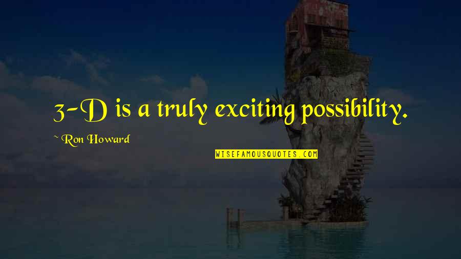 Best Bro Science Quotes By Ron Howard: 3-D is a truly exciting possibility. Best Bro Science Quotes By Ron Howard: 3-D is a truly exciting possibility.