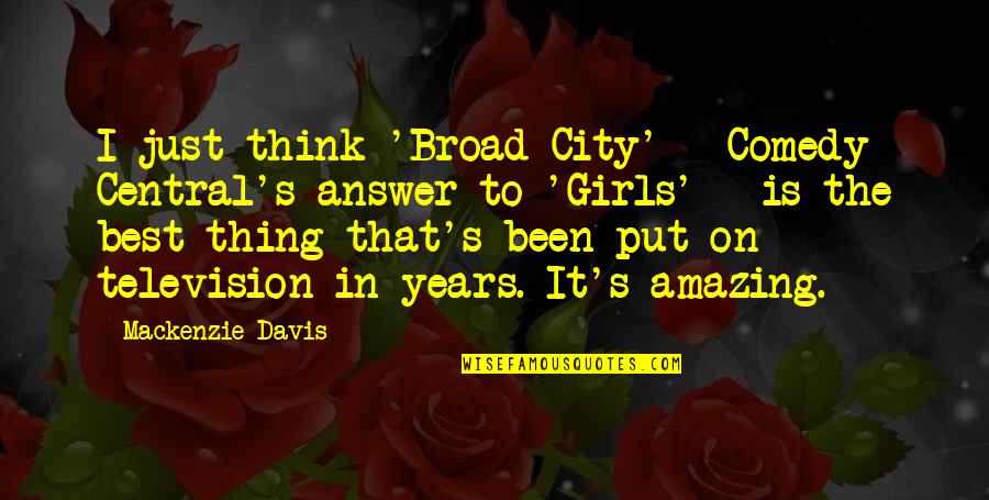 Best Broad City Quotes By Mackenzie Davis: I just think 'Broad City' - Comedy Central's