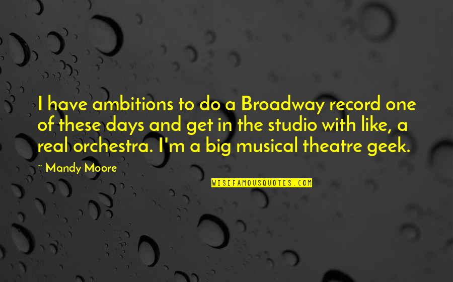 Best Broadway Musical Quotes By Mandy Moore: I have ambitions to do a Broadway record