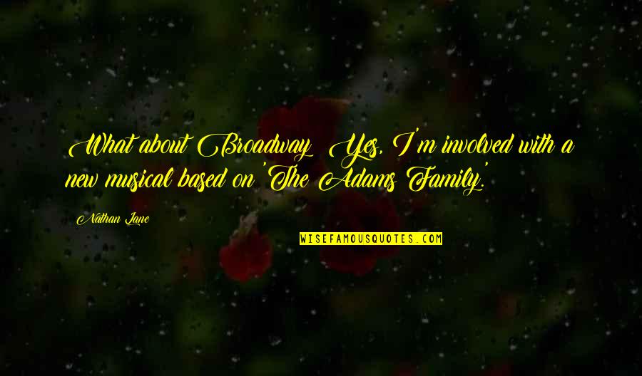 Best Broadway Musical Quotes By Nathan Lane: What about Broadway? Yes, I'm involved with a Best Broadway Musical Quotes By Nathan Lane: What about Broadway? Yes, I'm involved with a