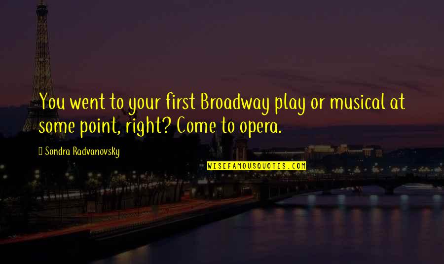 Best Broadway Musical Quotes By Sondra Radvanovsky: You went to your first Broadway play or Best Broadway Musical Quotes By Sondra Radvanovsky: You went to your first Broadway play or