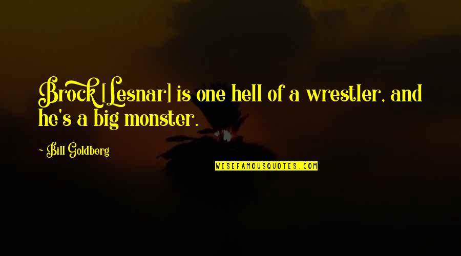 Best Brock Lesnar Quotes By Bill Goldberg: Brock [Lesnar] is one hell of a wrestler,