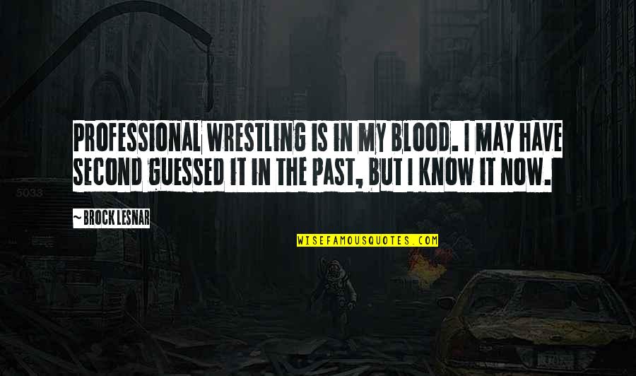 Best Brock Lesnar Quotes By Brock Lesnar: Professional wrestling is in my blood. I may Best Brock Lesnar Quotes By Brock Lesnar: Professional wrestling is in my blood. I may