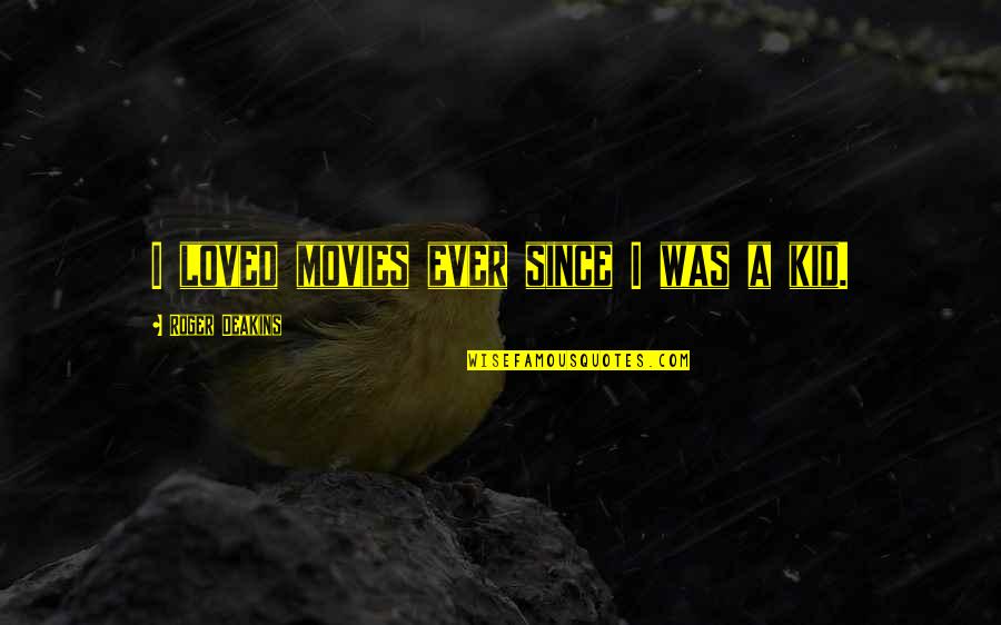 Best Brock Lesnar Quotes By Roger Deakins: I loved movies ever since I was a Best Brock Lesnar Quotes By Roger Deakins: I loved movies ever since I was a
