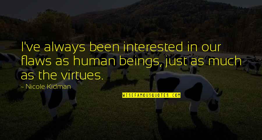 Best Broken Bells Quotes By Nicole Kidman: I've always been interested in our flaws as Best Broken Bells Quotes By Nicole Kidman: I've always been interested in our flaws as