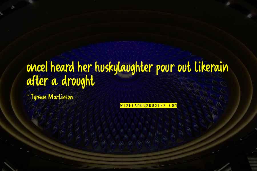 Best Broken Bells Quotes By Tyrean Martinson: onceI heard her huskylaughter pour out likerain after Best Broken Bells Quotes By Tyrean Martinson: onceI heard her huskylaughter pour out likerain after