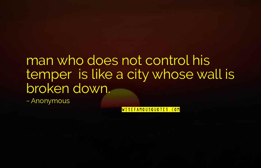 Best Broken Down Quotes By Anonymous: man who does not control his temper is