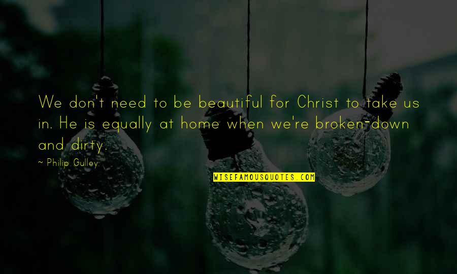 Best Broken Down Quotes By Philip Gulley: We don't need to be beautiful for Christ