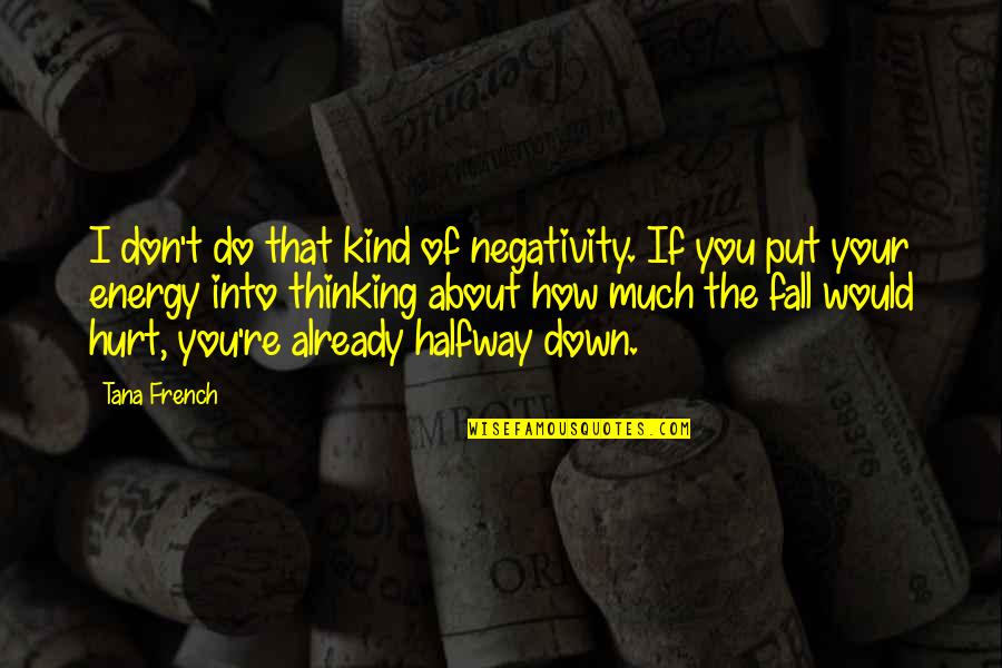 Best Broken Down Quotes By Tana French: I don't do that kind of negativity. If