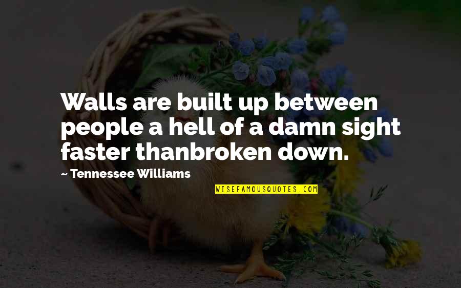 Best Broken Down Quotes By Tennessee Williams: Walls are built up between people a hell