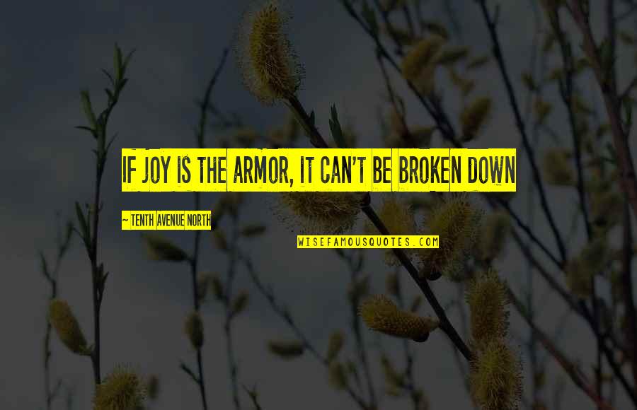 Best Broken Down Quotes By Tenth Avenue North: If joy is the armor, it can't be