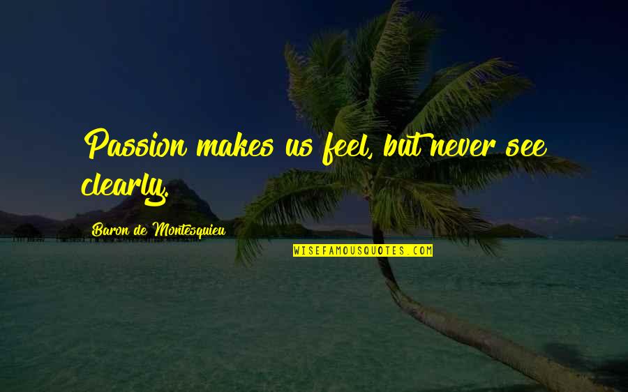 Best Broken Heart Song Quotes By Baron De Montesquieu: Passion makes us feel, but never see clearly.