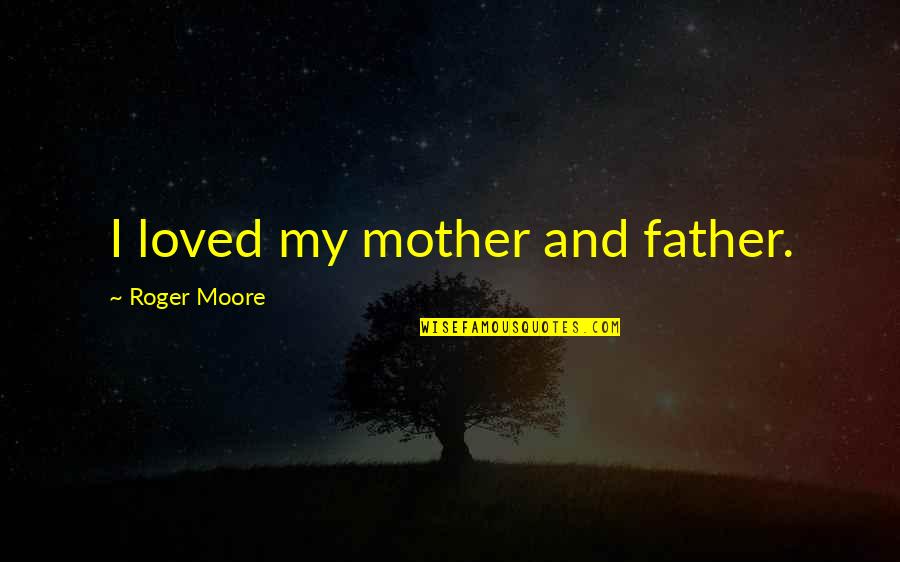Best Broken Heart Song Quotes By Roger Moore: I loved my mother and father.