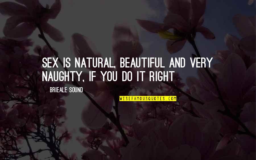 Best Brooke Davis Quotes By Brieale Sound: Sex is natural, beautiful and very naughty, if